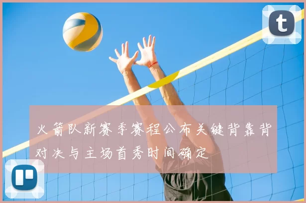 火箭队新赛季赛程公布关键背靠背对决与主场首秀时间确定