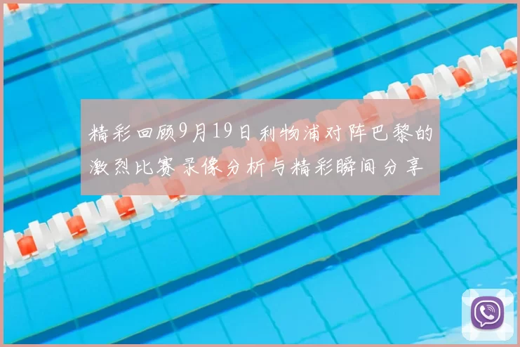 精彩回顾9月19日利物浦对阵巴黎的激烈比赛录像分析与精彩瞬间分享