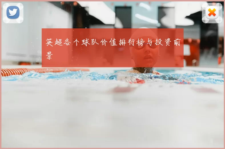 英超各个球队价值排行榜与投资前景
