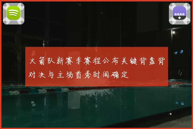 火箭队新赛季赛程公布关键背靠背对决与主场首秀时间确定