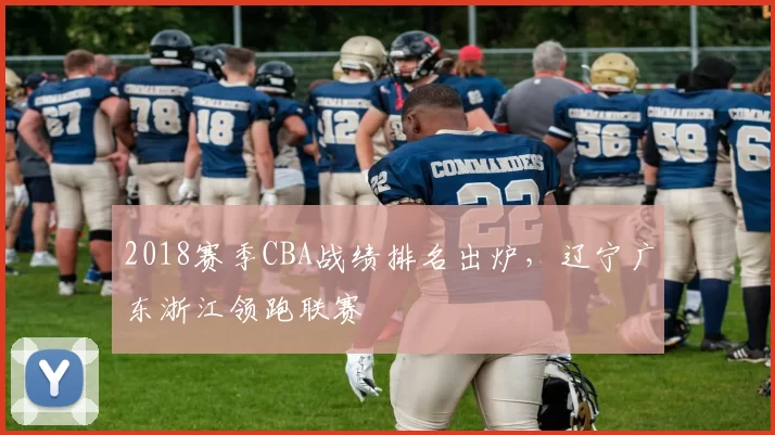 2018赛季CBA战绩排名出炉，辽宁广东浙江领跑联赛