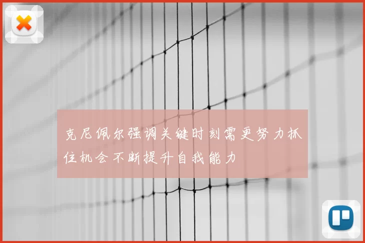 克尼佩尔强调关键时刻需更努力抓住机会不断提升自我能力