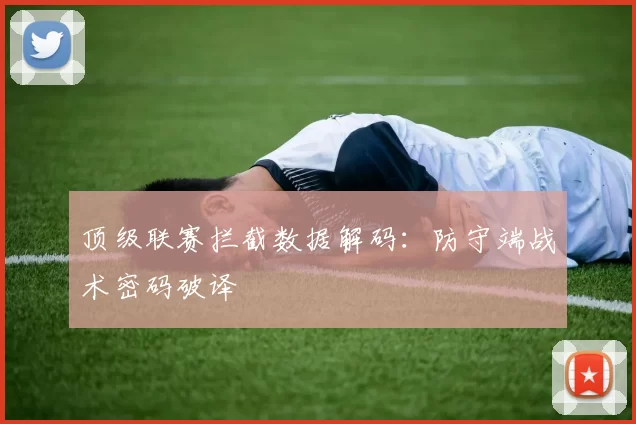 顶级联赛拦截数据解码：防守端战术密码破译