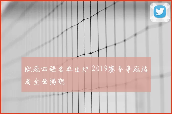 欧冠四强名单出炉 2019赛季争冠格局全面揭晓