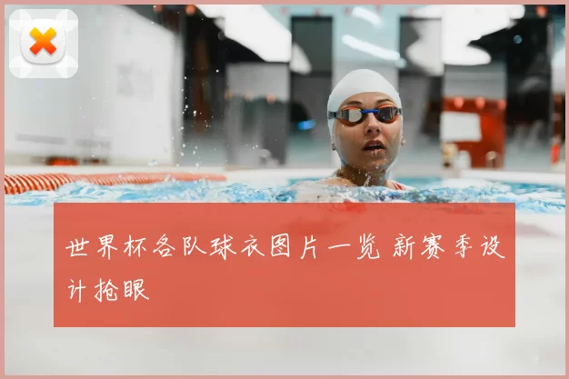 世界杯各队球衣图片一览 新赛季设计抢眼