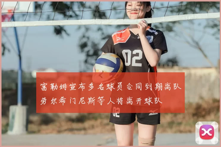 富勒姆宣布多名球员合同到期离队劳尔希门尼斯等人将离开球队