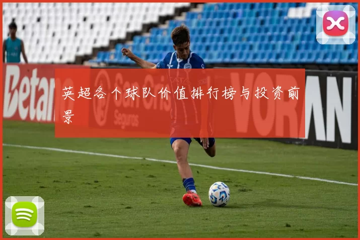 英超各个球队价值排行榜与投资前景