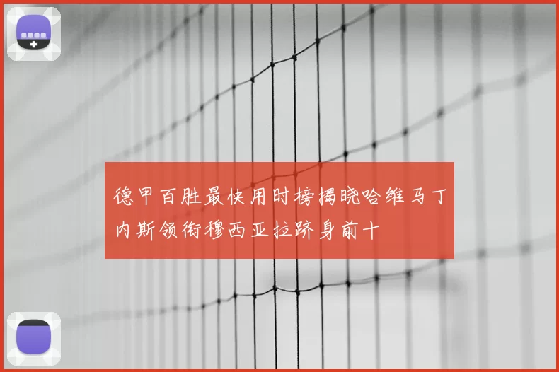德甲百胜最快用时榜揭晓哈维马丁内斯领衔穆西亚拉跻身前十